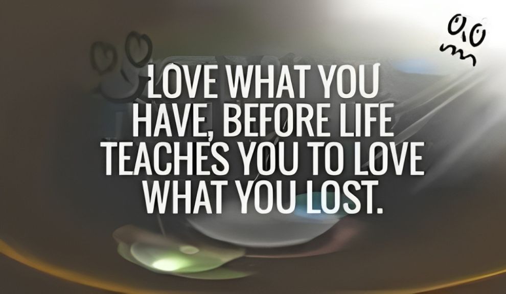 Love What You Have Before Life Teaches You To Love - Tymoff